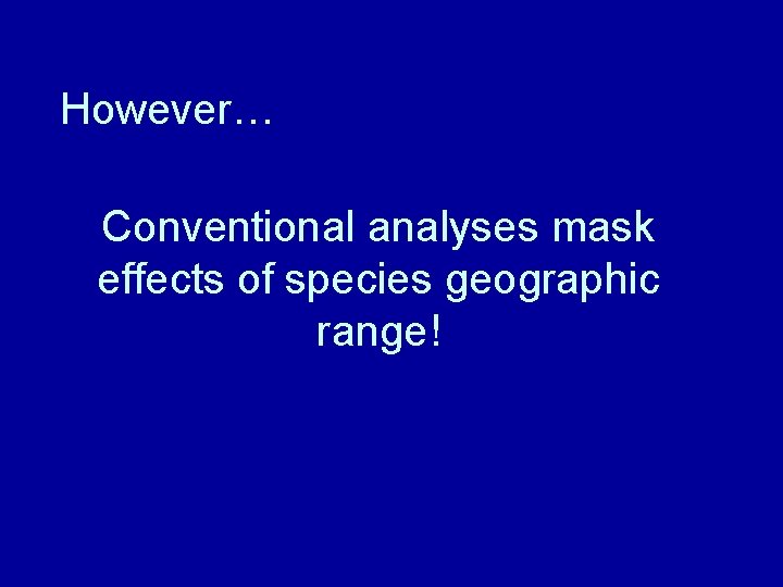 However… Conventional analyses mask effects of species geographic range! 