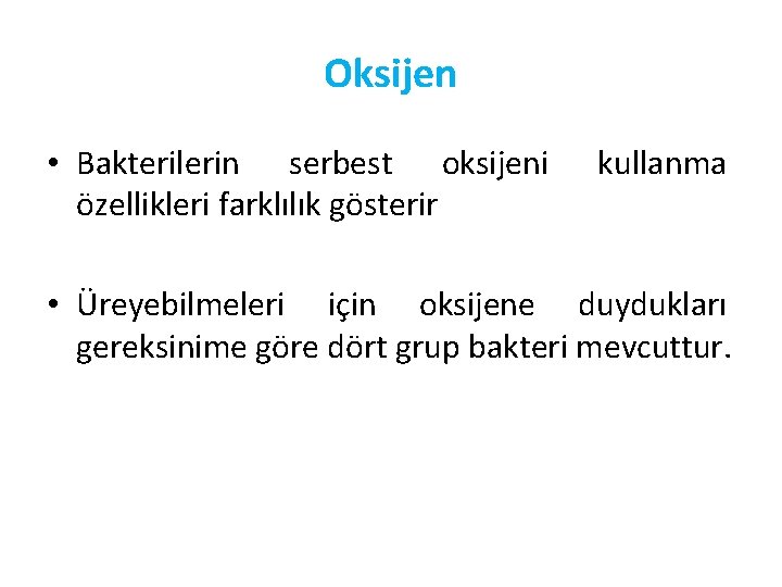 Oksijen • Bakterilerin serbest oksijeni özellikleri farklılık gösterir kullanma • Üreyebilmeleri için oksijene duydukları