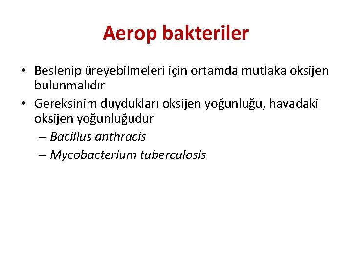 Aerop bakteriler • Beslenip üreyebilmeleri için ortamda mutlaka oksijen bulunmalıdır • Gereksinim duydukları oksijen