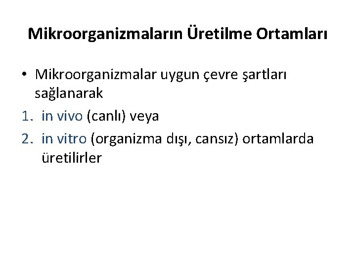 Mikroorganizmaların Üretilme Ortamları • Mikroorganizmalar uygun çevre şartları sağlanarak 1. in vivo (canlı) veya