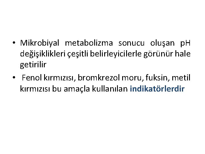  • Mikrobiyal metabolizma sonucu oluşan p. H değişiklikleri çeşitli belirleyicilerle görünür hale getirilir