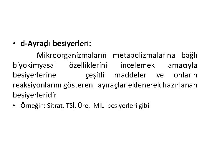  • d-Ayraçlı besiyerleri: Mikroorganizmaların metabolizmalarına bağlı biyokimyasal özelliklerini incelemek amacıyla besiyerlerine çeşitli maddeler