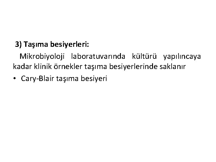  3) Taşıma besiyerleri: Mikrobiyoloji laboratuvarında kültürü yapılıncaya kadar klinik örnekler taşıma besiyerlerinde saklanır