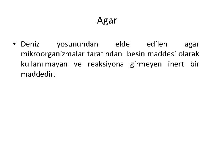 Agar • Deniz yosunundan elde edilen agar mikroorganizmalar tarafından besin maddesi olarak kullanılmayan ve