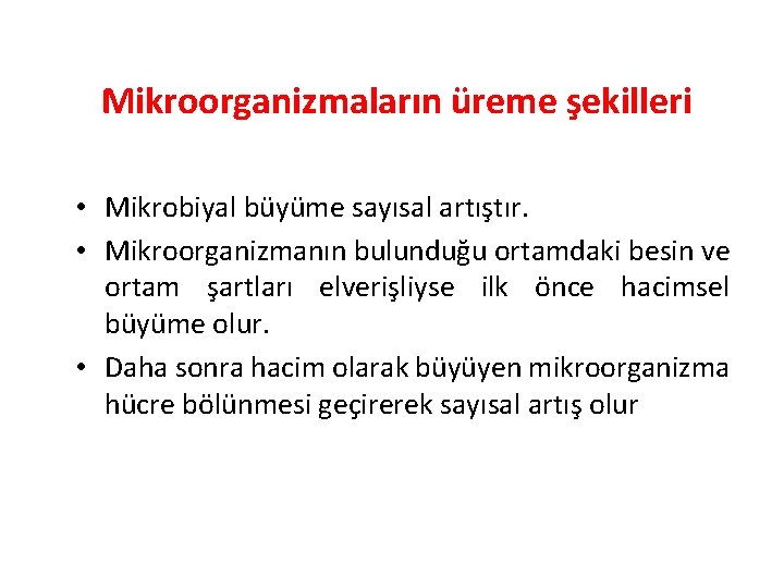  Mikroorganizmaların üreme şekilleri • Mikrobiyal büyüme sayısal artıştır. • Mikroorganizmanın bulunduğu ortamdaki besin