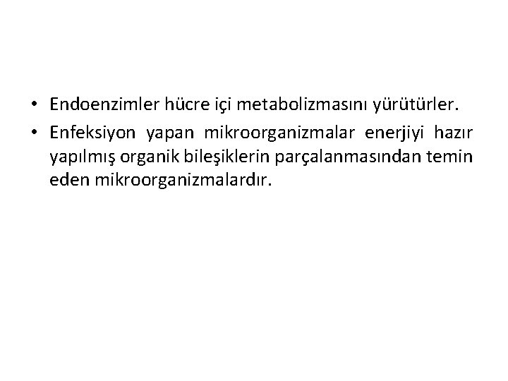  • Endoenzimler hücre içi metabolizmasını yürütürler. • Enfeksiyon yapan mikroorganizmalar enerjiyi hazır yapılmış