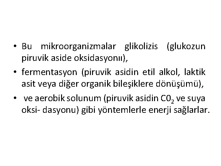  • Bu mikroorganizmalar glikolizis (glukozun piruvik aside oksidasyonıı), • fermentasyon (piruvik asidin etil