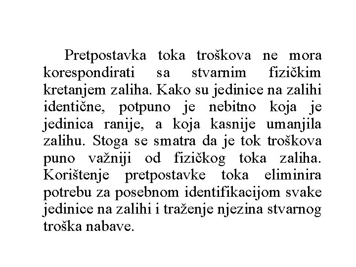 Pretpostavka toka troškova ne mora korespondirati sa stvarnim fizičkim kretanjem zaliha. Kako su jedinice