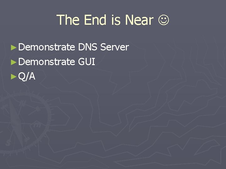 The End is Near ► Demonstrate DNS Server ► Demonstrate GUI ► Q/A 