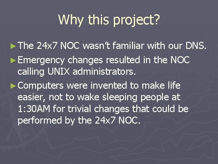 Why this project? ► The 24 x 7 NOC wasn’t familiar with our DNS.