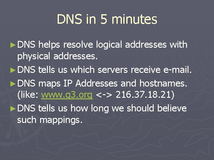 DNS in 5 minutes ► DNS helps resolve logical addresses with physical addresses. ►