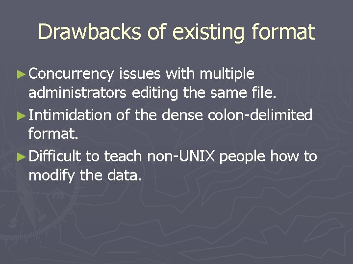 Drawbacks of existing format ► Concurrency issues with multiple administrators editing the same file.