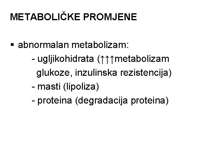 METABOLIČKE PROMJENE § abnormalan metabolizam: - ugljikohidrata (↑↑↑metabolizam glukoze, inzulinska rezistencija) - masti (lipoliza)