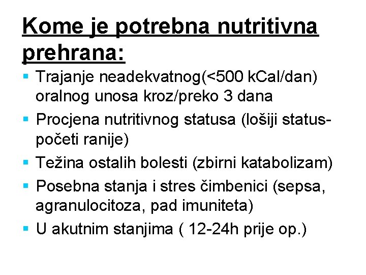 Kome je potrebna nutritivna prehrana: § Trajanje neadekvatnog(<500 k. Cal/dan) oralnog unosa kroz/preko 3