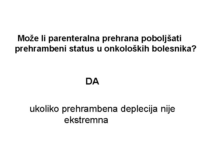 Može li parenteralna prehrana poboljšati prehrambeni status u onkoloških bolesnika? DA ukoliko prehrambena deplecija