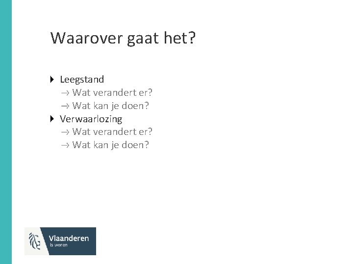 Waarover gaat het? Leegstand Wat verandert er? Wat kan je doen? Verwaarlozing Wat verandert