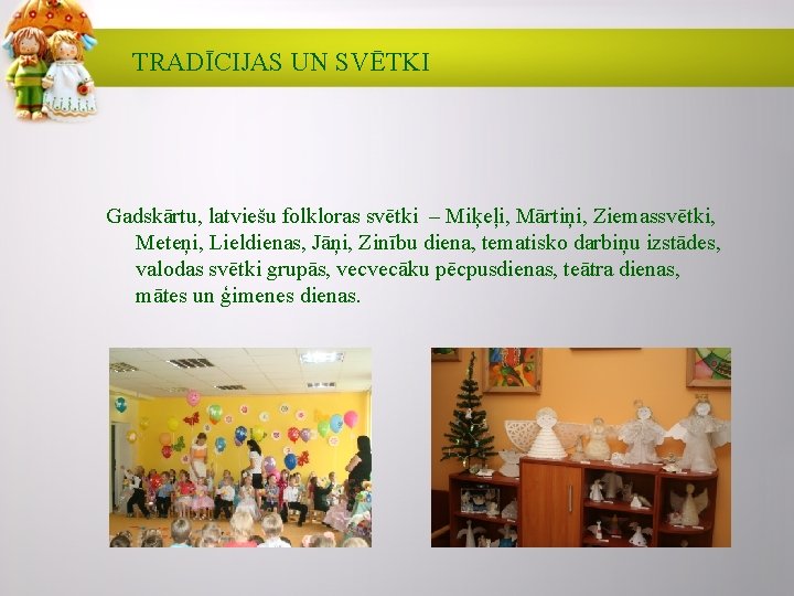 TRADĪCIJAS UN SVĒTKI Gadskārtu, latviešu folkloras svētki – Miķeļi, Mārtiņi, Ziemassvētki, Meteņi, Lieldienas, Jāņi,