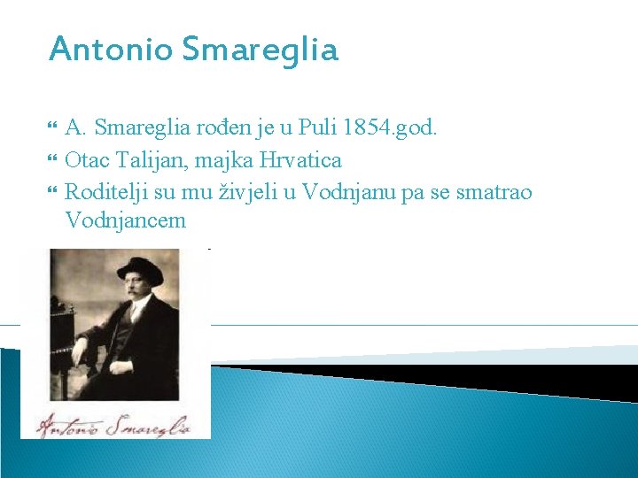 Antonio Smareglia A. Smareglia rođen je u Puli 1854. god. Otac Talijan, majka Hrvatica