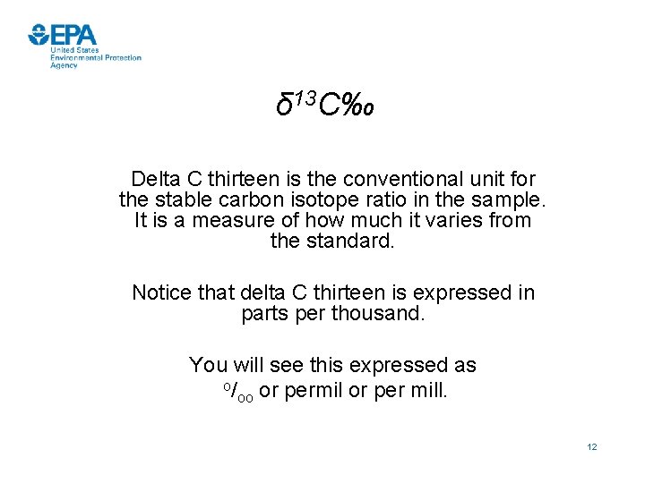 δ 13 C‰ Delta C thirteen is the conventional unit for the stable carbon