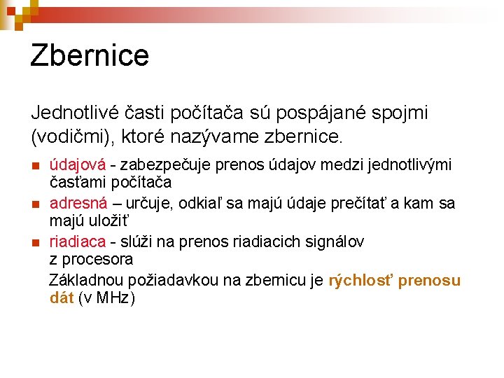 Zbernice Jednotlivé časti počítača sú pospájané spojmi (vodičmi), ktoré nazývame zbernice. údajová - zabezpečuje