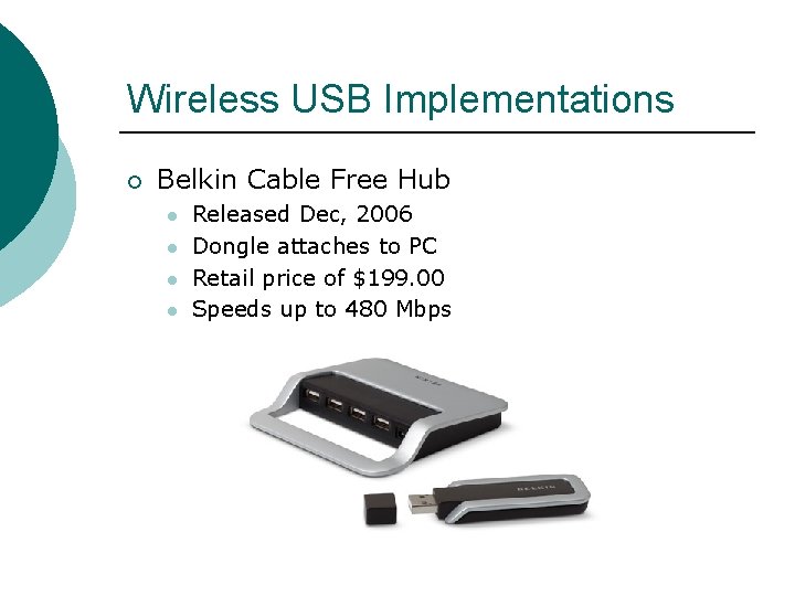 Wireless USB Implementations ¡ Belkin Cable Free Hub l l Released Dec, 2006 Dongle