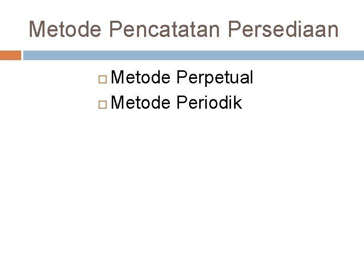 Metode Pencatatan Persediaan Metode Perpetual Metode Periodik 