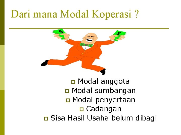 Dari mana Modal Koperasi ? Modal anggota p Modal sumbangan p Modal penyertaan p