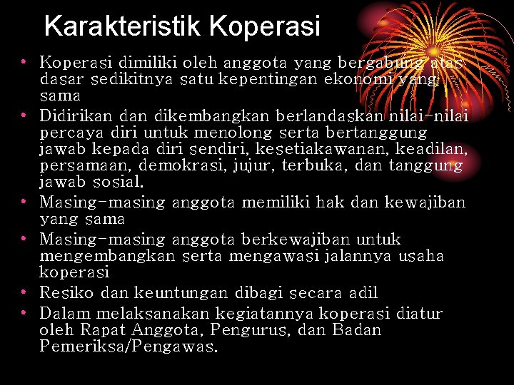 Karakteristik Koperasi • Koperasi dimiliki oleh anggota yang bergabung atas dasar sedikitnya satu kepentingan