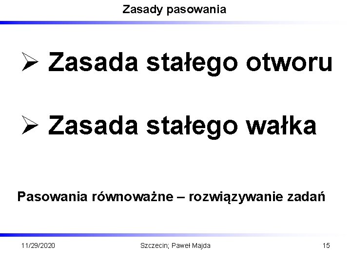 Zasady pasowania Ø Zasada stałego otworu Ø Zasada stałego wałka Pasowania równoważne – rozwiązywanie