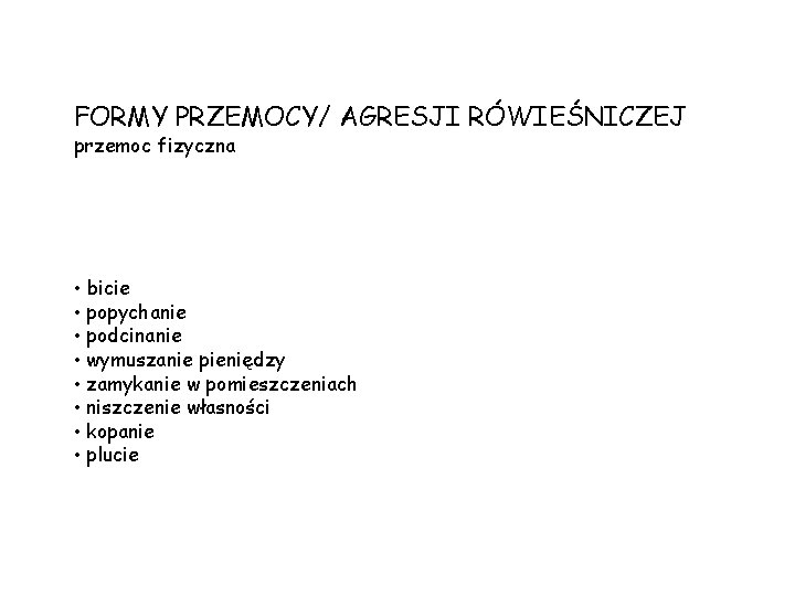 FORMY PRZEMOCY/ AGRESJI RÓWIEŚNICZEJ przemoc fizyczna • bicie • popychanie • podcinanie • wymuszanie