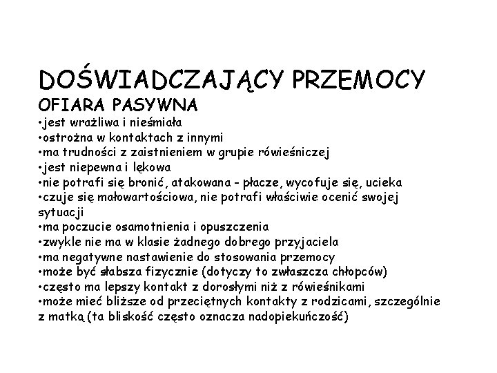 DOŚWIADCZAJĄCY PRZEMOCY OFIARA PASYWNA • jest wrażliwa i nieśmiała • ostrożna w kontaktach z