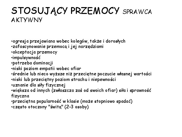 STOSUJĄCY PRZEMOCY AKTYWNY SPRAWCA • agresja przejawiana wobec kolegów, także i dorosłych • zafascynowanie