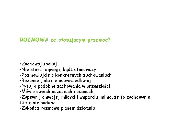 ROZMOWA ze stosującym przemoc? • Zachowaj spokój • Nie stosuj agresji, bądź stanowczy •