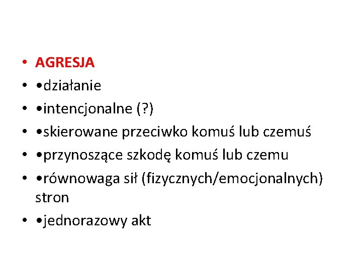 AGRESJA • działanie • intencjonalne (? ) • skierowane przeciwko komuś lub czemuś •