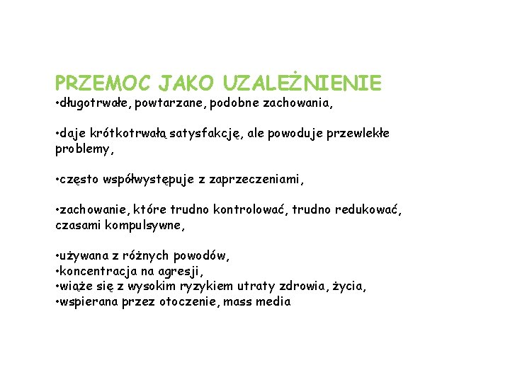 PRZEMOC JAKO UZALEŻNIENIE • długotrwałe, powtarzane, podobne zachowania, • daje krótkotrwałą satysfakcję, ale powoduje