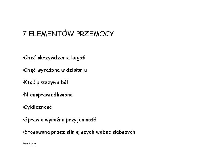 7 ELEMENTÓW PRZEMOCY • Chęć skrzywdzenia kogoś • Chęć wyrażona w działaniu • Ktoś