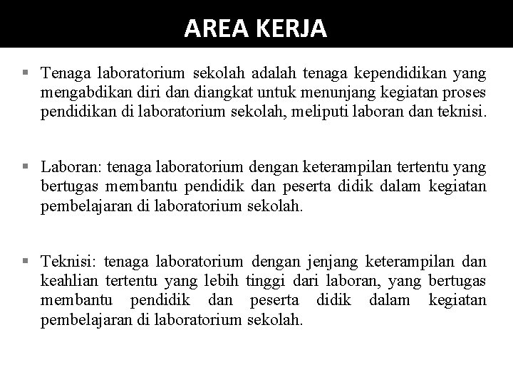 AREA KERJA § Tenaga laboratorium sekolah adalah tenaga kependidikan yang mengabdikan diri dan diangkat