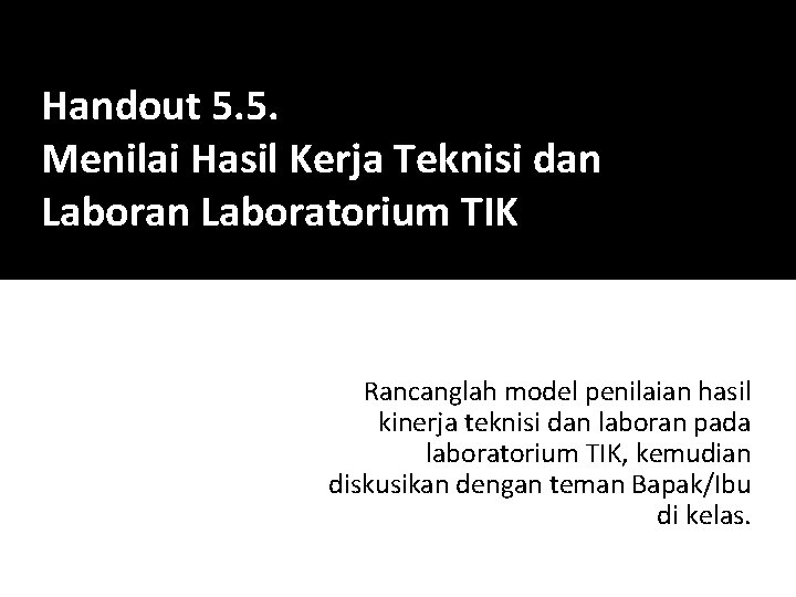 Handout 5. 5. Menilai Hasil Kerja Teknisi dan Laboratorium TIK Rancanglah model penilaian hasil