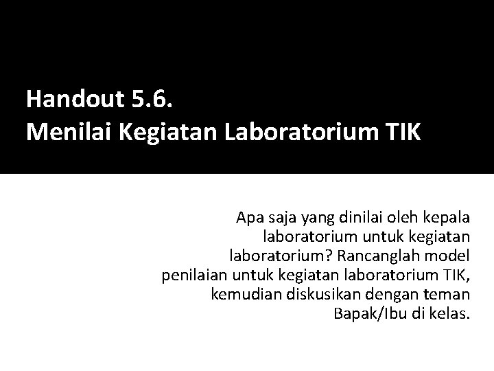 Handout 5. 6. Menilai Kegiatan Laboratorium TIK Apa saja yang dinilai oleh kepala laboratorium