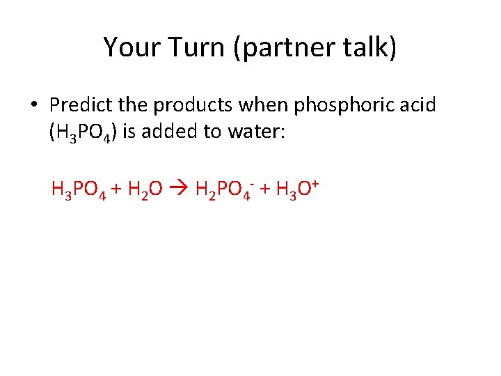 Your Turn (partner talk) • Predict the products when phosphoric acid (H 3 PO