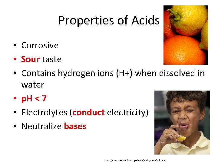 Properties of Acids • Corrosive • Sour taste • Contains hydrogen ions (H+) when