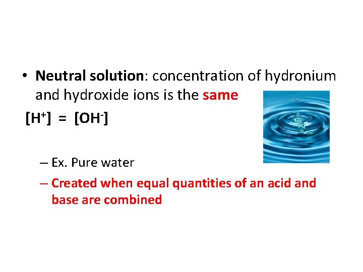  • Neutral solution: concentration of hydronium and hydroxide ions is the same [H+]