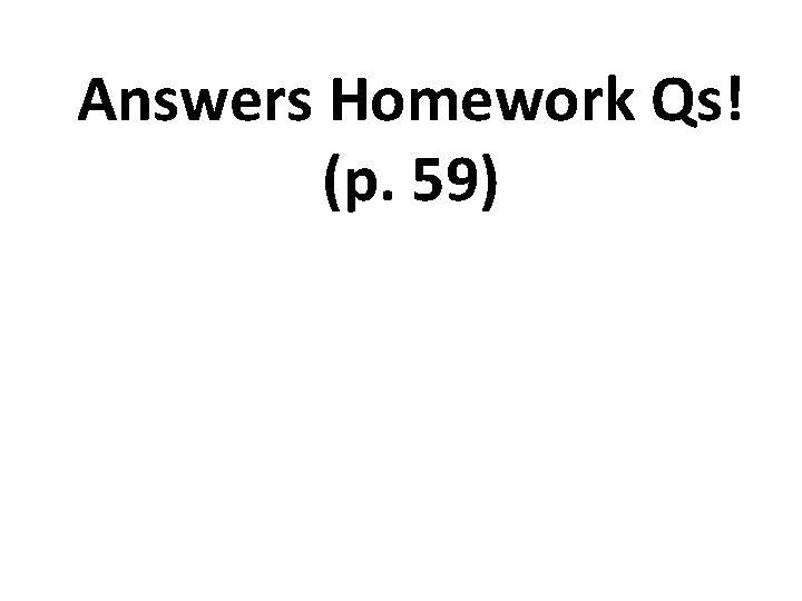 Answers Homework Qs! (p. 59) 