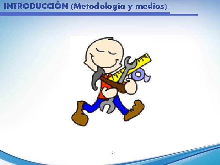 INTRODUCCIÓN (Metodología y medios) 21 