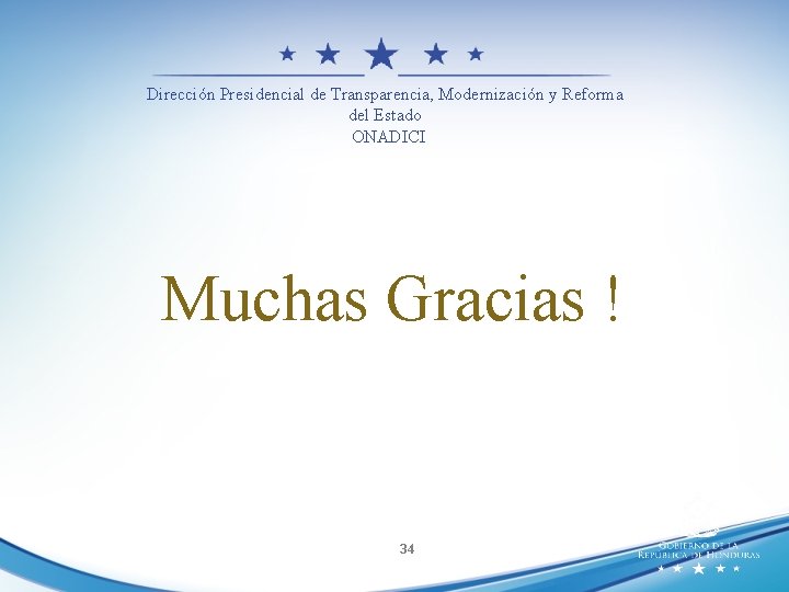 Dirección Presidencial de Transparencia, Modernización y Reforma del Estado ONADICI Muchas Gracias ! 34