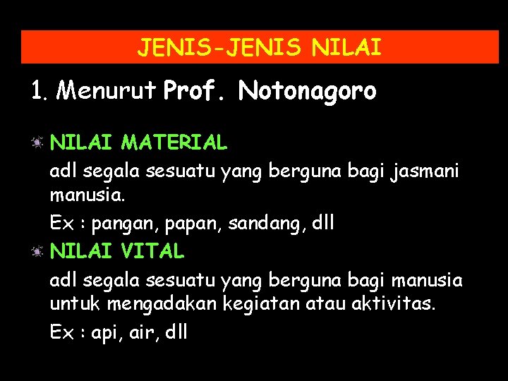 JENIS-JENIS NILAI 1. Menurut Prof. Notonagoro NILAI MATERIAL adl segala sesuatu yang berguna bagi