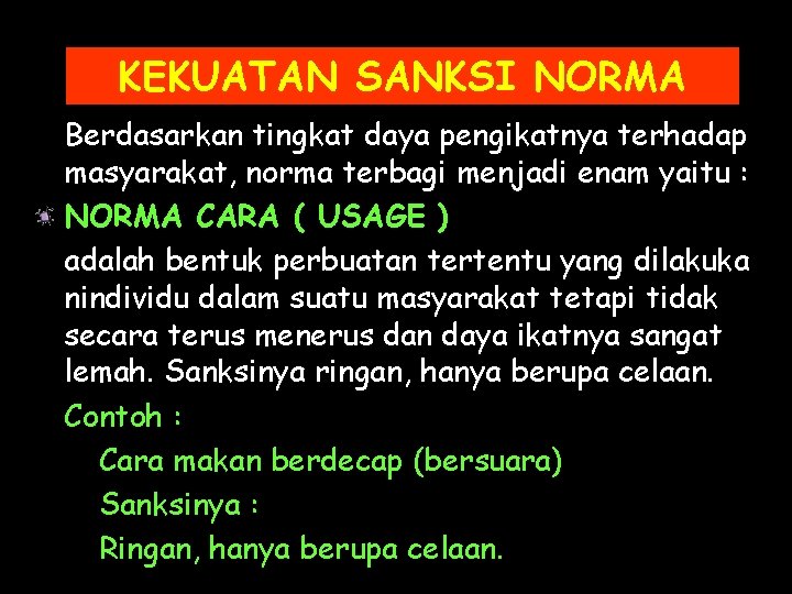 KEKUATAN SANKSI NORMA Berdasarkan tingkat daya pengikatnya terhadap masyarakat, norma terbagi menjadi enam yaitu