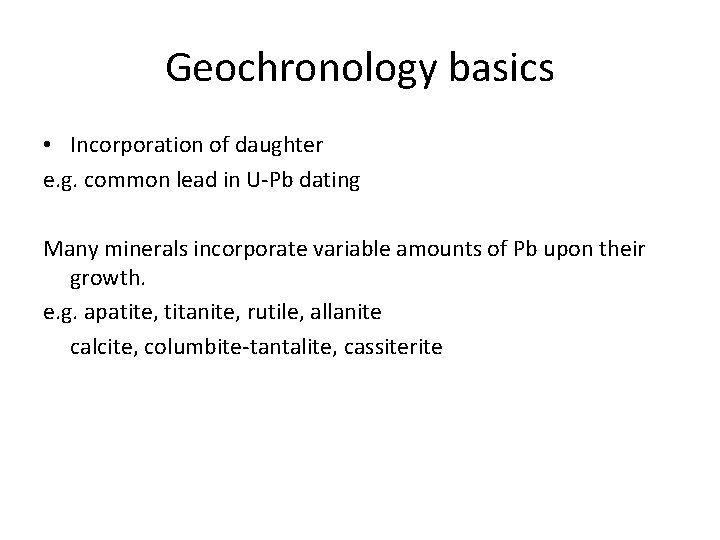 Geochronology basics • Incorporation of daughter e. g. common lead in U-Pb dating Many Geochronology basics • Incorporation of daughter e. g. common lead in U-Pb dating Many