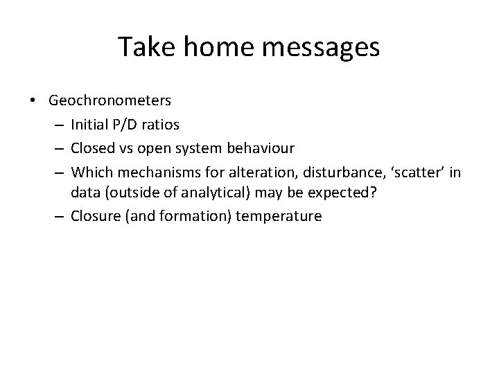 Take home messages • Geochronometers – Initial P/D ratios – Closed vs open system Take home messages • Geochronometers – Initial P/D ratios – Closed vs open system