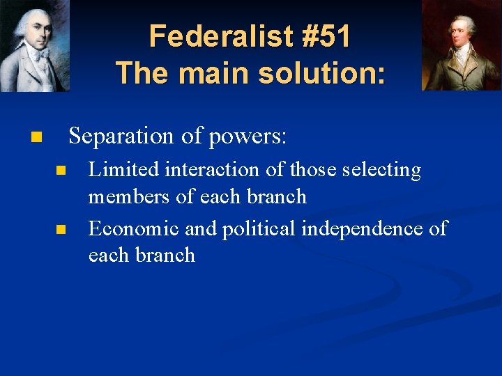 Federalist #51 The main solution: Separation of powers: n n n Limited interaction of